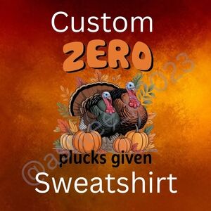 Custom "Zero Plucks Given" Thanksgiving Sweatshirt